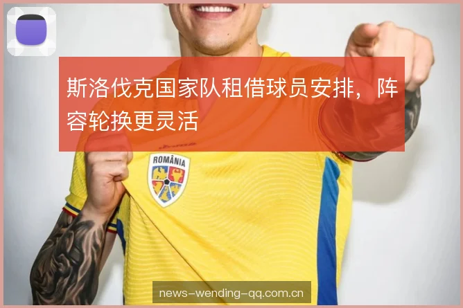 斯洛伐克国家队租借球员安排，阵容轮换更灵活